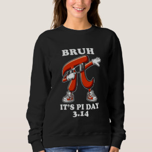 Bruh It's Pi Day 3.14 Funny Pi Day Saying Math Tea Sweatshirt