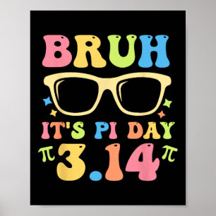 Bruh It's Pi Day 3.14 Funny Pi Day Teachers Math L Poster