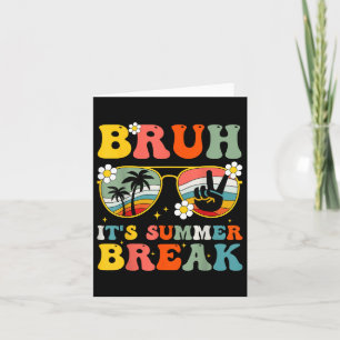 Bruh Its Summer Break Schools Out Teacher Student Card