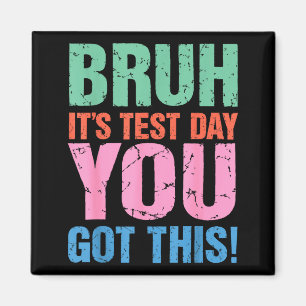 Bruh Its Test Day You Got This For Teacher Student Magnet
