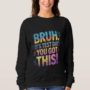 Bruh It's Test Day You Got This funny teacher Sweatshirt
