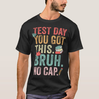 Bruh It's Test Day You Got This Funny Test Day T-Shirt