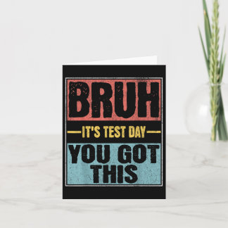 Bruh Its Test Day You Got This Funny Test Day Teac Card