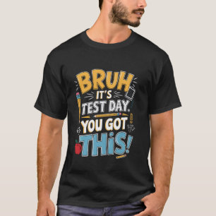 Bruh It's Test Day You Got This Student Exam Teach T-Shirt