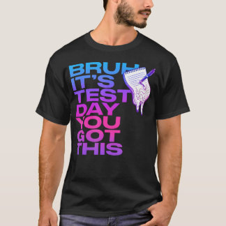Bruh It's Test Day You Got This Teacher Testing T-Shirt