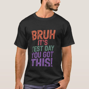 Bruh It's Test Day You Got This Test Day Teacher V T-Shirt