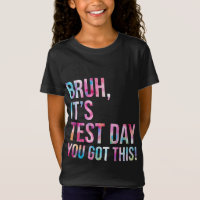 Bruh It's Test Day You Got This Testing Day Teache