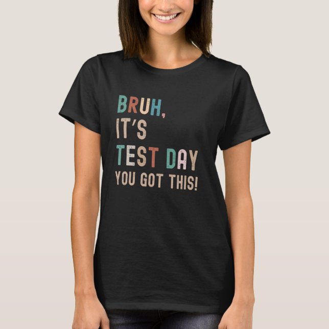 Bruh It's Test Day You Got This Testing Day Teache T-Shirt (Front)
