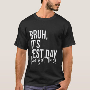 Bruh It's Test Day You Got This Testing Day Teache T-Shirt