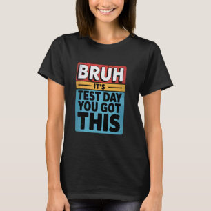 Bruh It's Test Day You Got This Testing Day Teache T-Shirt