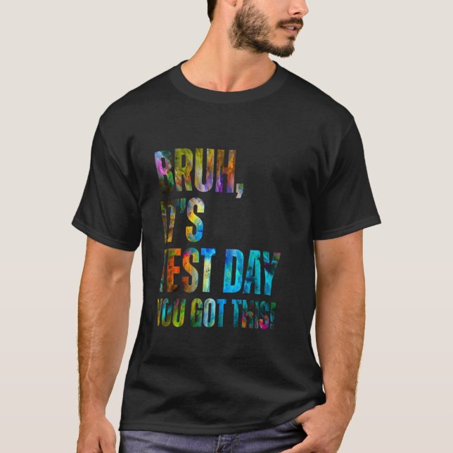 Bruh It's Test Day You Got This Testing Day Teache T-Shirt (Front)