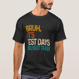 Bruh It's Test Day You Got This Testing Day Teache T-Shirt