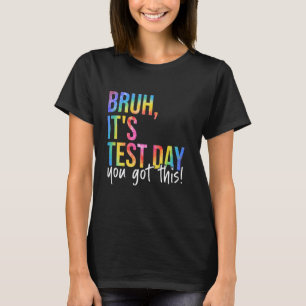 Bruh It's Test Day You Got This Testing Day Teache T-Shirt