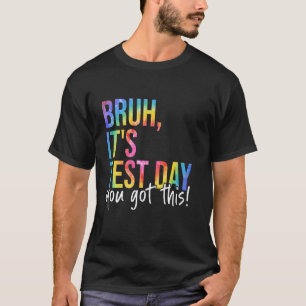 Bruh It's Test Day You Got This Testing Day Teache T-Shirt