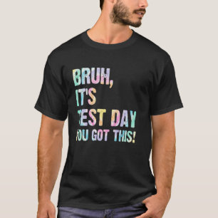 Bruh It's Test Day You Got This Testing Day Teache T-Shirt
