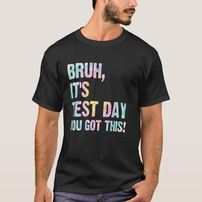 Bruh It's Test Day You Got This Testing Day Teache T-Shirt (Front)