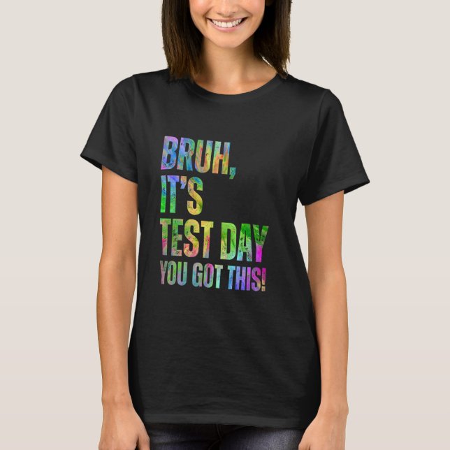 Bruh It's Test Day You Got This Testing Day Teache T-Shirt (Front)