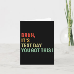 Bruh Its Test Day You Got This Testing Day Teacher Card
