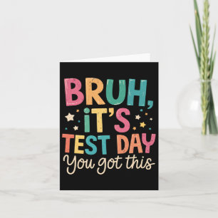 Bruh Its Test Day You Got This Testing Day Teacher Card