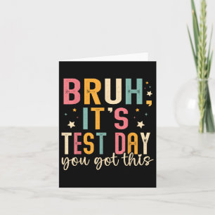 Bruh Its Test Day You Got This Testing Day Teacher Card