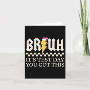 Bruh Its Test Day You Got This Testing Day Teacher Card