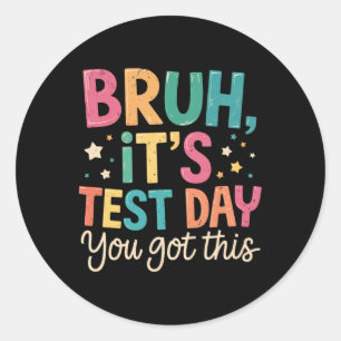 Bruh Its Test Day You Got This Testing Day Teacher Classic Round Sticker