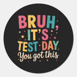 Bruh Its Test Day You Got This Testing Day Teacher Classic Round Sticker