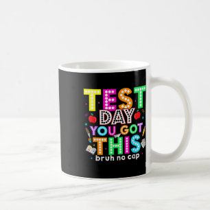 Bruh Its Test Day You Got This Testing Day Teacher Coffee Mug