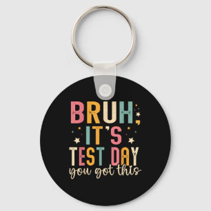 Bruh Its Test Day You Got This Testing Day Teacher Key Ring