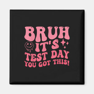 Bruh Its Test Day You Got This Testing Day Teacher Magnet