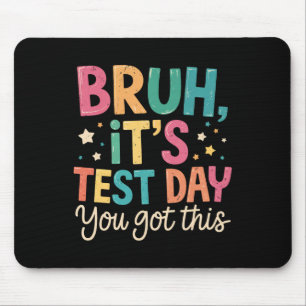 Bruh Its Test Day You Got This Testing Day Teacher Mouse Pad