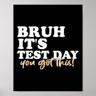 Bruh Its Test Day You Got This Testing Day Teacher Poster