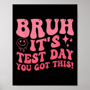 Bruh Its Test Day You Got This Testing Day Teacher Poster