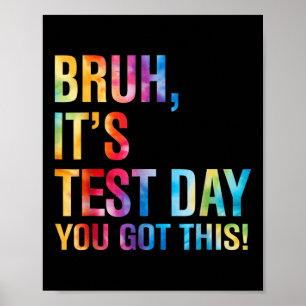 Bruh Its Test Day You Got This Testing Day Teacher Poster