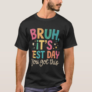 Bruh Its Test Day You Got This Testing Day Teacher T-Shirt