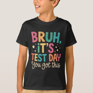 Bruh Its Test Day You Got This Testing Day Teacher T-Shirt