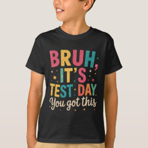 Bruh Its Test Day You Got This Testing Day Teacher T-Shirt