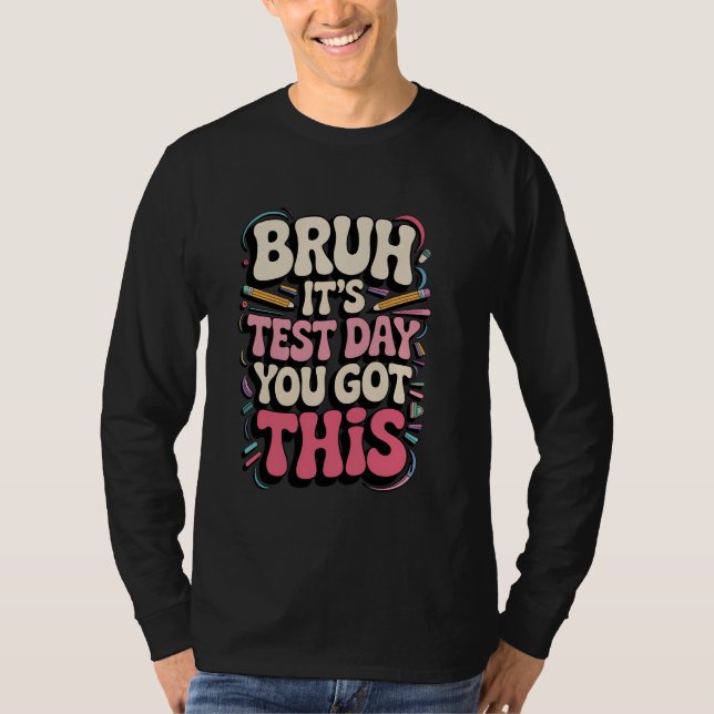 Bruh Its Test Day You Got This Testing Day Teacher T-Shirt (Front)