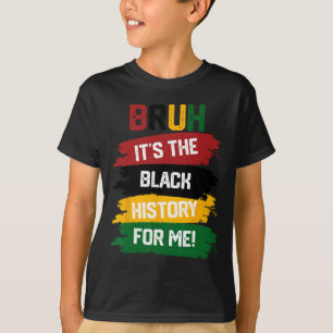 Bruh It's The Black History For Me Shirt Black His