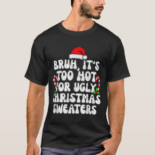 Bruh It's Too Hot For Ugly Sweaters Funny Xmas Chr