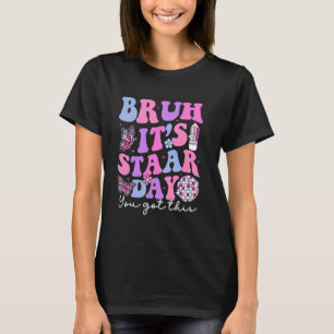 Bruh Itu2019s Staar Day You Got This Funny Testing T-Shirt