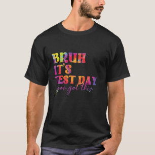Bruh Itu2019s Test Day You Got Teacher Testing Day T-Shirt