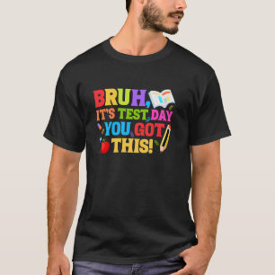 Bruh Itu2019s Test Day You Got This Teacher Testin T-Shirt