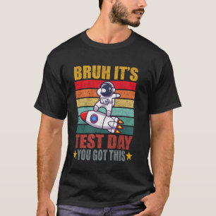 Bruh Itu2019s Test Day You Got This Teacher Testin T-Shirt
