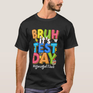 Bruh Itu2019s Test Day You Got This Testing Day Fu T-Shirt