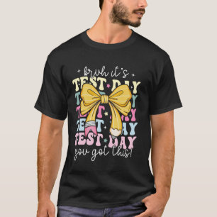Bruh Itu2019s Test Day You Got This Testing Day Te T-Shirt