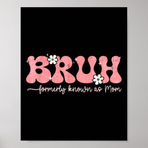 Bruh Known As Mum Formerly Mummy Life Mothers Day  Poster
