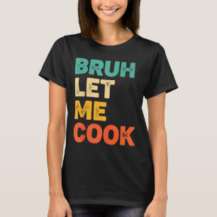 Bruh let cook funny kitchen saying for kids foodie T-Shirt