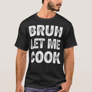 Bruh Let Me Cook Funny Cooking Meme Boys Kitchen T-Shirt