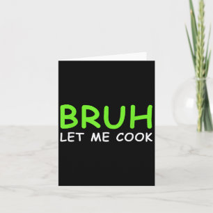 Bruh Let Me Cook Funny Let Him Cook  Card